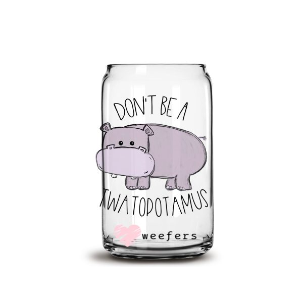 Don t Be A Twatapotamus 16oz Libbey Glass Can UV DTF or Sublimation Wrap - Decal on Sale