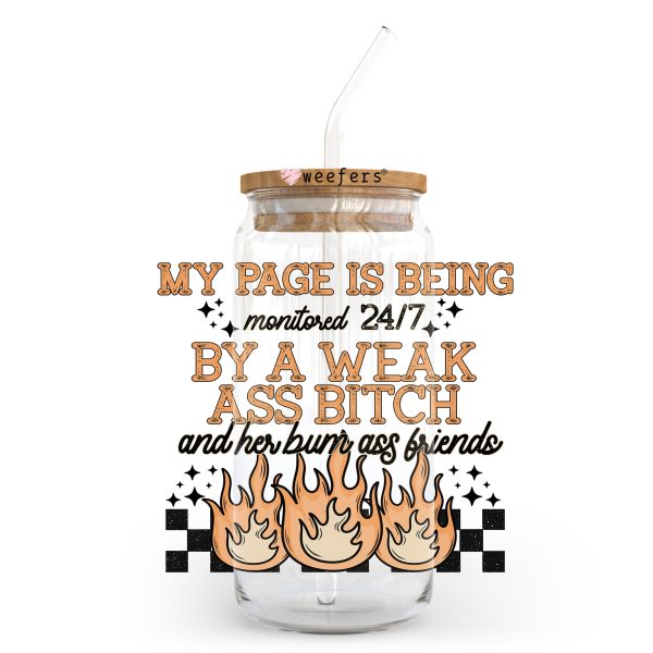 My Page Is Being Monitored By A Weak A** B**** And Her Bum A** Friends 20oz Libbey Glass Can, 34oz Hip Sip, 40oz Tumbler, 24oz Cold Cup UV DTF or Sublimation Decal Transfer Hot on Sale